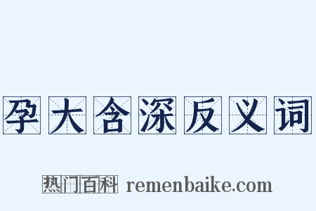 孕大含深反义词是什么意思的图片